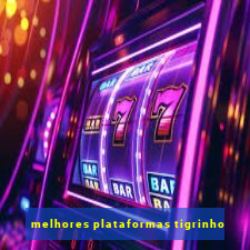 melhores plataformas tigrinho